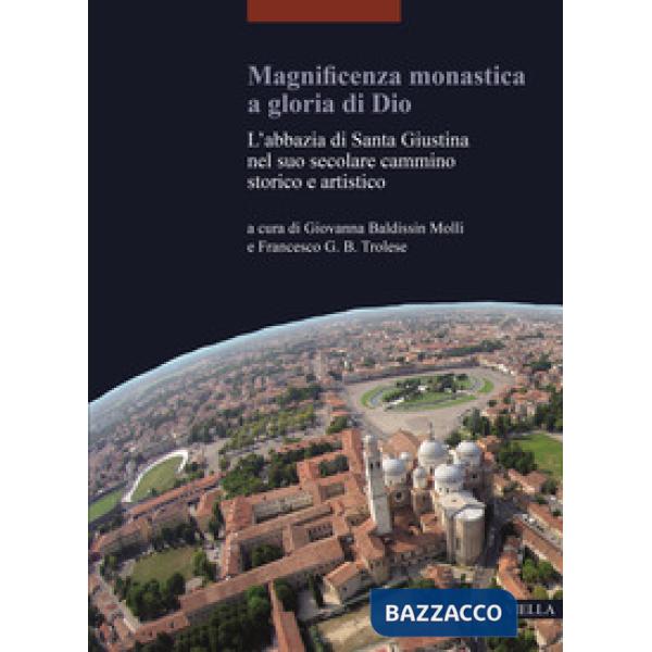 Magnificenza monastica a gloria di Dio. L'abbazia di Santa Giustina nel suo secolare cammino storico e artistico