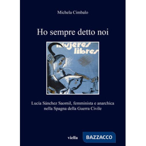 Ho sempre detto noi. Lucía Sánchez Saornil, femminista e anarchica nella Spagna della Guerra Civile