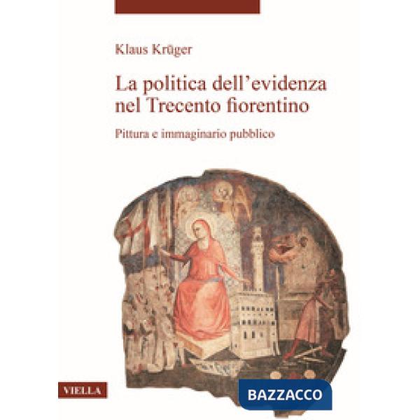 Politica dell'evidenza nel Trecento fiorentino. Pittura e immaginario pubblico (La)