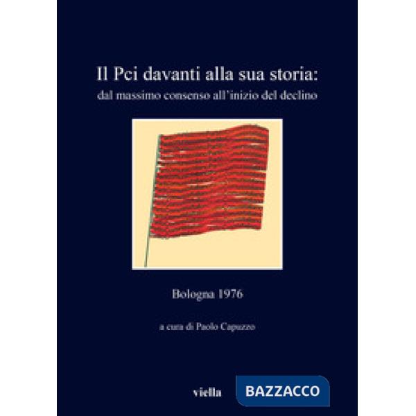 PCI davanti alla sua storia: dal massimo consenso all'inizio del declino. Bologna 1976 (Il)