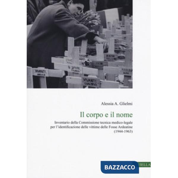 Corpo e il nome. Inventario della Commissione tecnica medico-legale per l'identificazione delle vittime delle Fosse Ardeatine (1