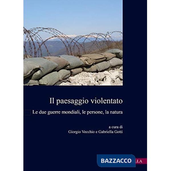 Paesaggio violentato. Le due guerre mondiali, le persone, la natura (Il)