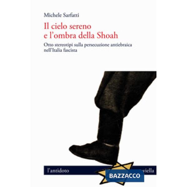 Cielo sereno e l'ombra della Shoah. Otto stereotipi sulla persecuzione antiebraica nell'Italia fascista (Il)