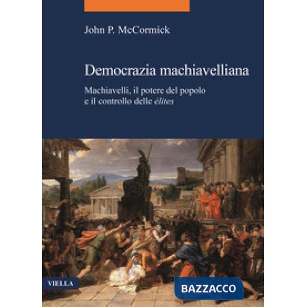 Democrazia machiavelliana. Machiavelli, il potere del popolo e il controllo delle élites