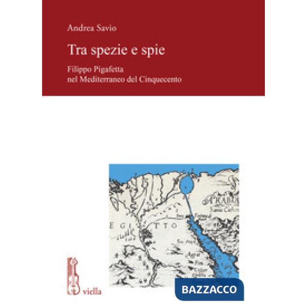 Tra spezie e spie. Filippo Pigafetta nel Mediterraneo del Cinquecento