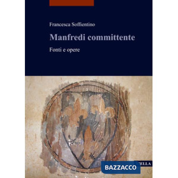 Manfredi committente. Fonti e opere