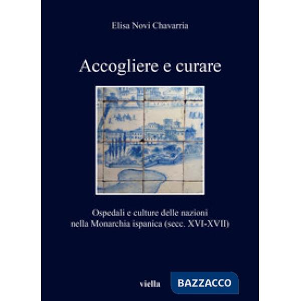 Accogliere e curare. Ospedali e culture delle nazioni nella Monarchia ispanica (secc. XVI-XVII)