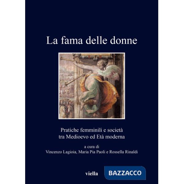 Fama delle donne. Pratiche femminili e società tra Medioevo ed Età moderna (La)