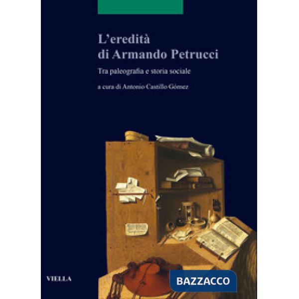 Eredità di Armando Petrucci. Tra paleografia e storia sociale. Ediz. bilingue (L')