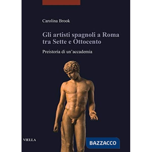 Artisti spagnoli a Roma tra Sette e Ottocento. Preistoria di un'accademia (Gli)