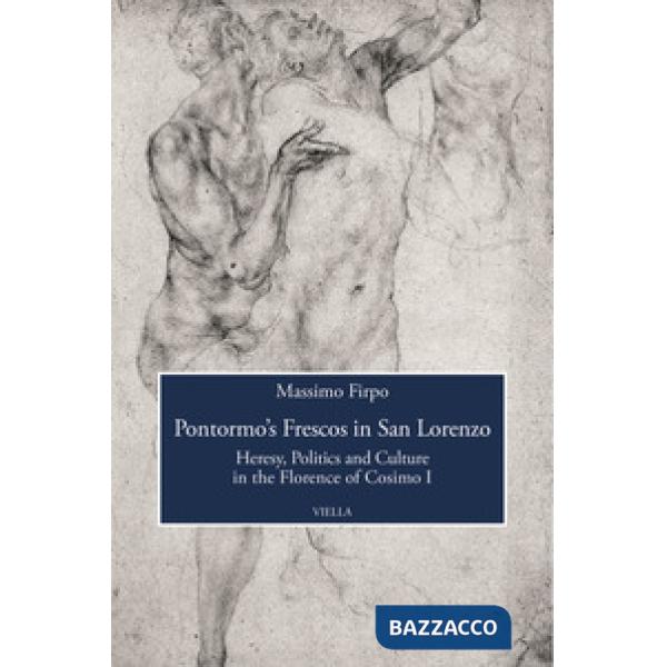 Pontormo's frescos in San Lorenzo. Heresy, politics and culture in the Florence of Cosimo I