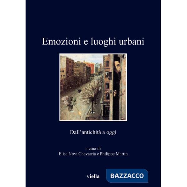 Emozioni e luoghi urbani. Dall'antichità a oggi. Ediz. illustrata