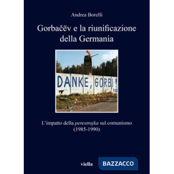 Gorbacëv e la riunificazione della Germania. L'impatto della «perestrojka» sul comunismo (1985-1990)