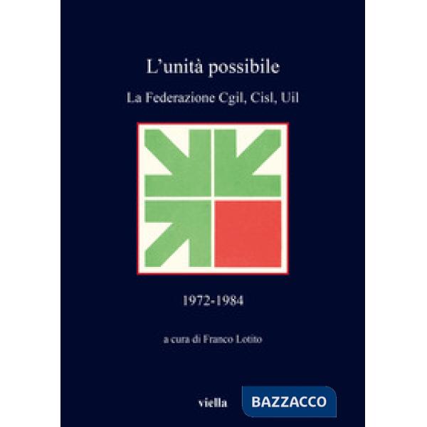 Unità possibile. La Federazione Cgil, Cisl, Uil (1972-1984) (L')
