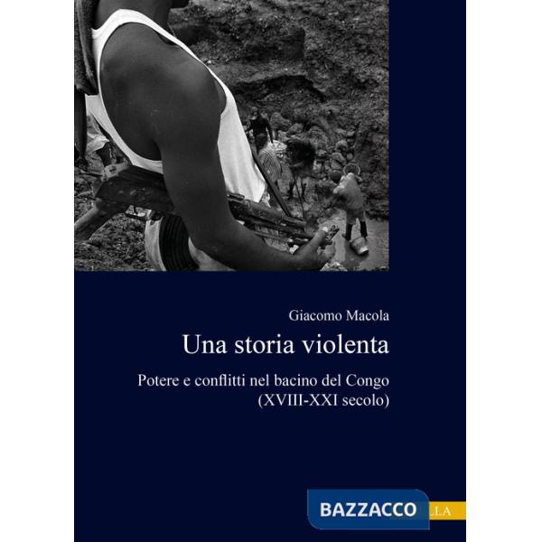 Storia violenta. Potere e conflitti nel bacino del Congo (XVIII-XXI secolo) (Una)