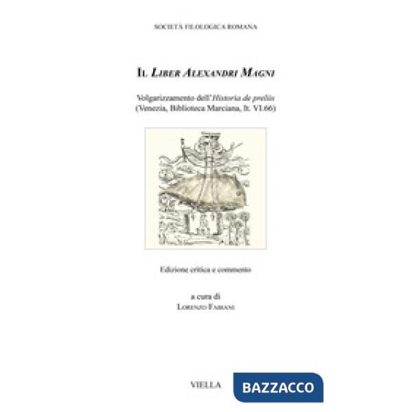 Liber Alexandri Magni. Volgarizzamento dell'Historia de preliis (Venezia, Biblioteca Marciana, It. VI.66). Ediz. critica (Il)