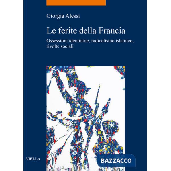 Ferite della Francia. Ossessioni identitarie, radicalismo islamico, rivolte sociali (Le)