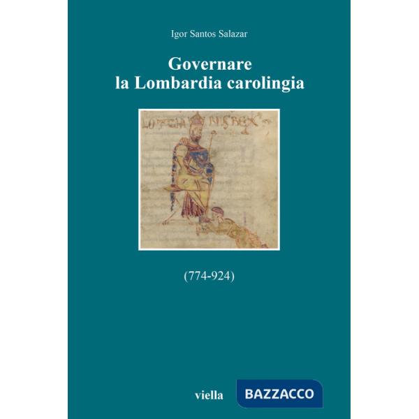 Governare la Lombardia carolingia (774-924)