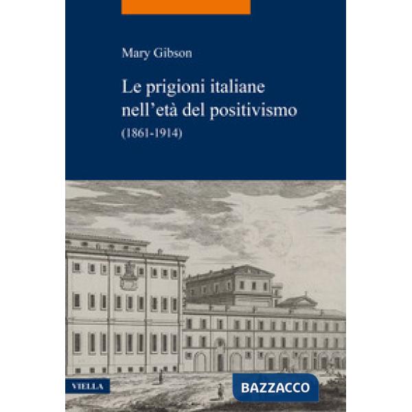 Prigioni italiane nell'età del positivismo. (1861-1914) (Le)