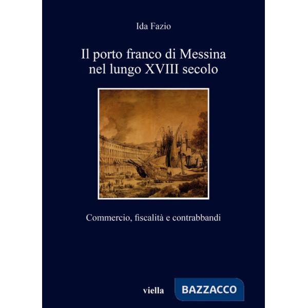 Porto franco di Messina nel lungo XVIII secolo. Commercio, fiscalità e contrabbandi (Il)