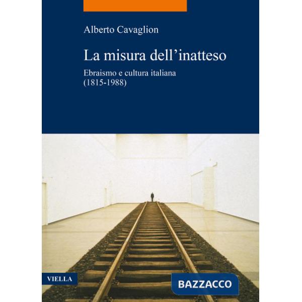 Misura dell'inatteso. Ebraismo e cultura italiana (1815-1988) (La)
