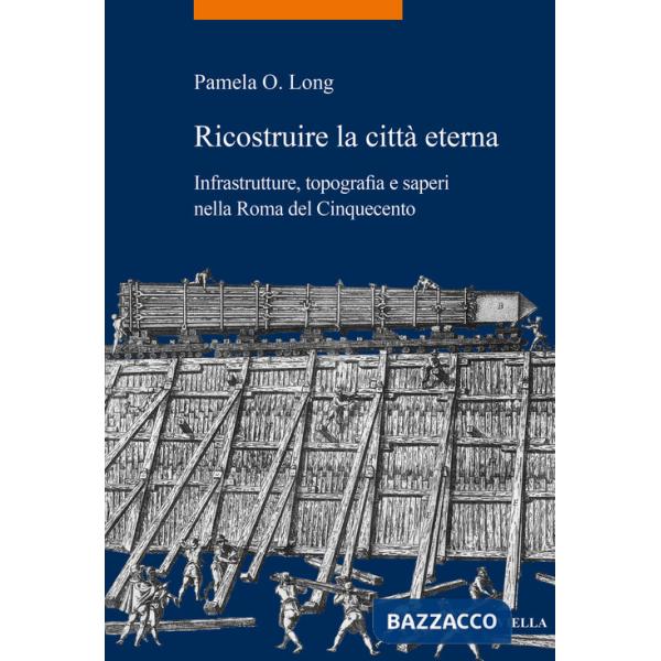 Ricostruire la città eterna. Infrastrutture, topografia e saperi nella Roma del Cinquecento