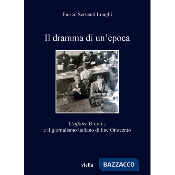 Dramma di un'epoca. L'affaire Dreyfus e il giornalismo italiano di fine Ottocento (Il)