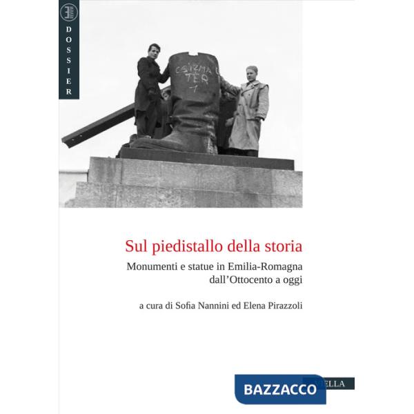 Sul piedistallo della storia. Monumenti e statue in Emilia-Romagna dall'Ottocento a oggi