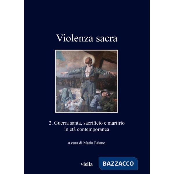 Violenza sacra. Ediz. bilingue. Vol. 2: Guerra santa, sacrificio e martirio in età contemporanea