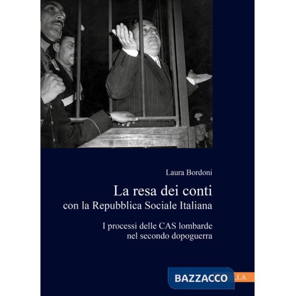 Resa dei conti con la Repubblica Sociale Italiana. I processi delle CAS lombarde nel secondo dopoguerra (La)