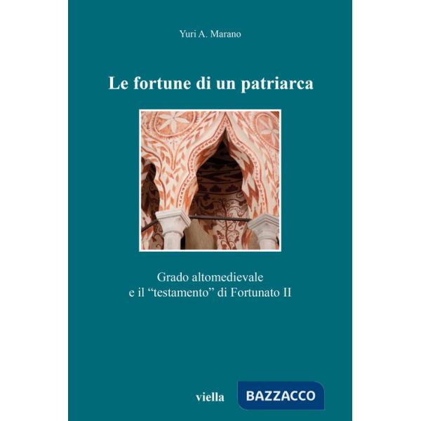 Fortune di un patriarca. Grado altomedievale e il «testamento» di Fortunato II (Le)