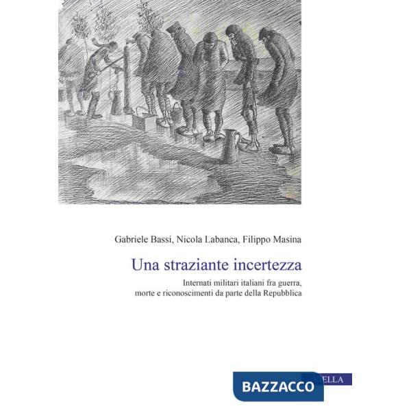 Straziante incertezza. Internati militari italiani fra guerra, morte e riconoscimenti da parte della Repubblica (Una)