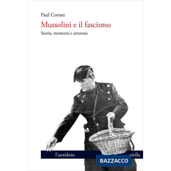 Mussolini e il fascismo. Storia, memoria e amnesia