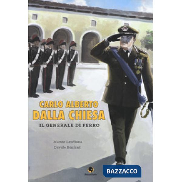 Carlo Alberto Dalla Chiesa. Il generale di ferro
