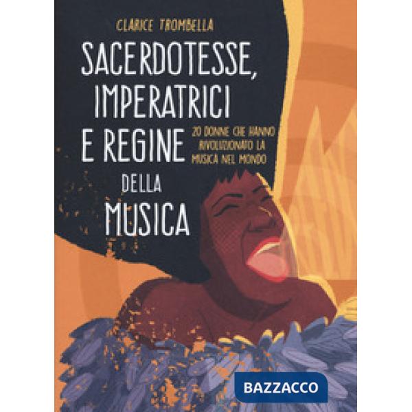 Sacerdotesse, imperatrici e regine della musica. 20 donne che hanno rivoluzionato la musica nel mondo. Ediz. a colori
