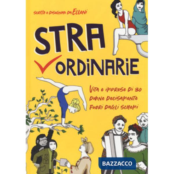 Straordinarie. Vita e imprese di 30 donne decisamente fuori dagli schemi