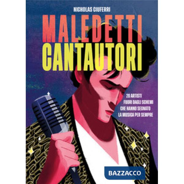 Maledetti cantautori. 20 artisti fuori dagli schemi che hanno segnato la musica per sempre