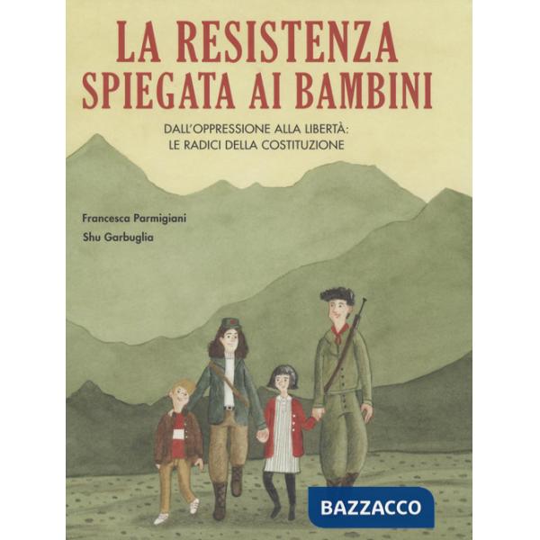 Resistenza spiegata ai bambini. Dall'oppressione alla libertà: le radici della Costituzione (La)