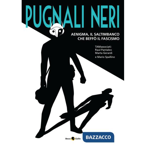 Pugnali neri. Aenigma, il saltimbanco che beffò il fascismo