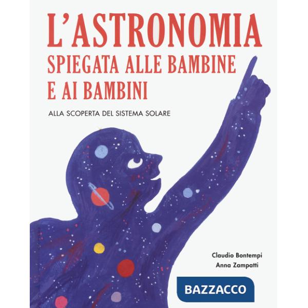 Astronomia spiegata ai bambini e alle bambine. Alla scoperta del sistema solare. Ediz. a colori (L')