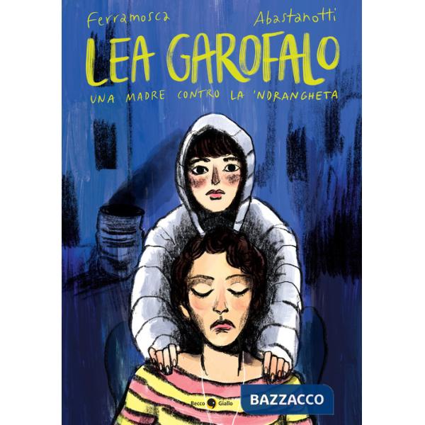 Lea Garofalo. Una madre contro la 'ndrangheta. Nuova ediz.