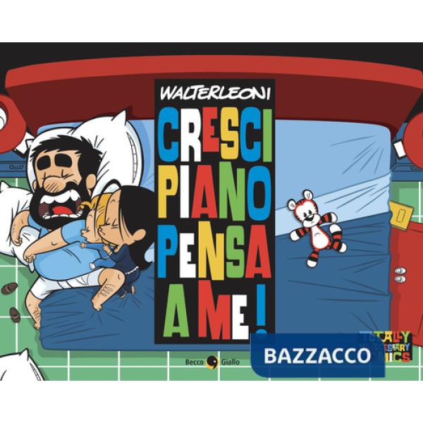 Cresci piano pensa a me!