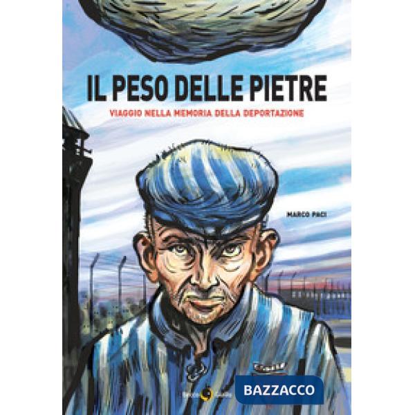 Peso delle pietre. Viaggio nella memoria della deportazione nazista (Il)