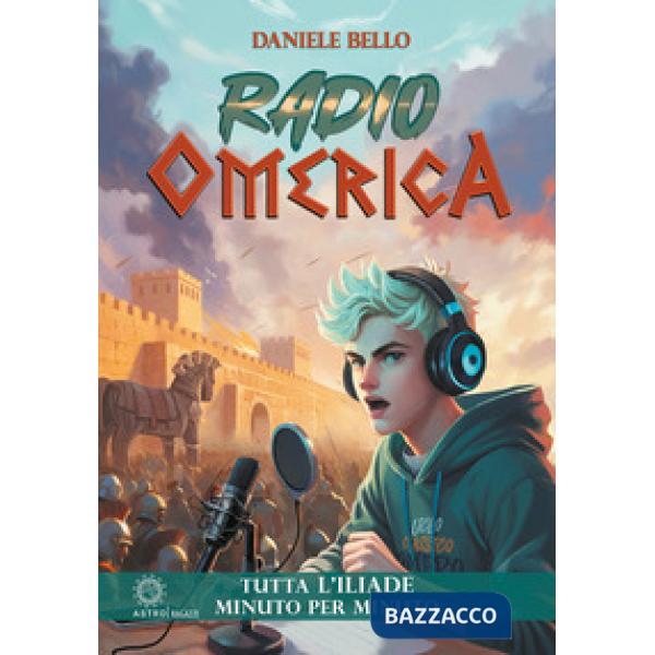 Radio omerica. Tutta l'Iliade, minuto per minuto