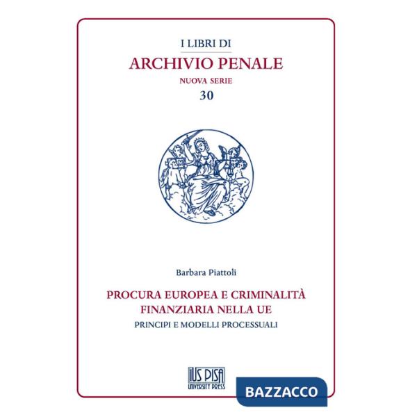 Procura europea e criminalità finanziaria nella UE. Principi e modelli processuali