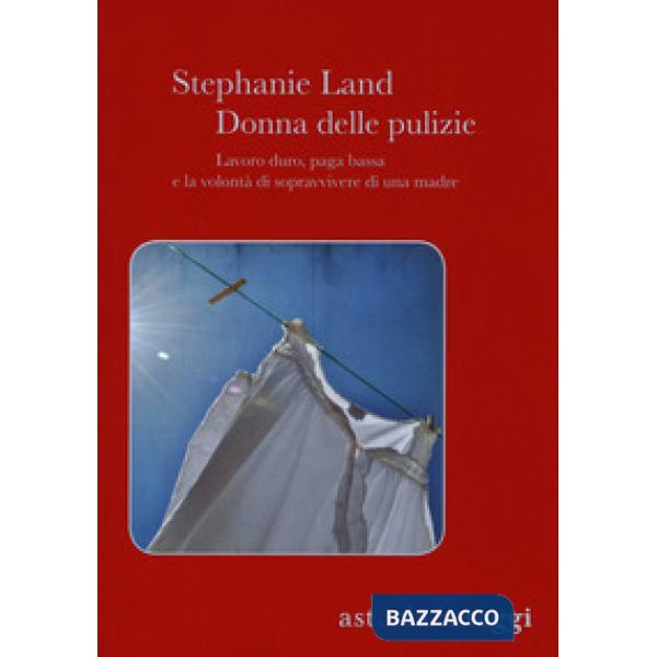 Donna delle pulizie. Lavoro duro, paga bassa e la volontà di sopravvivere di una madre