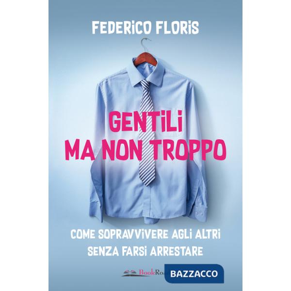 Gentili ma non troppo. Come sopravvivere agli altri senza farsi arrestare