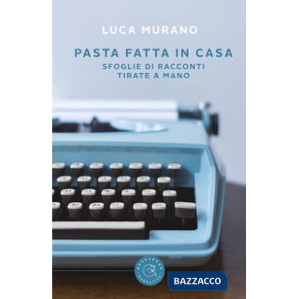 Pasta fatta in casa. Sfoglie di racconti tirate a mano