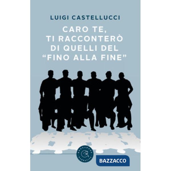 Caro te, ti racconterò di quelli del «fino alla fine»