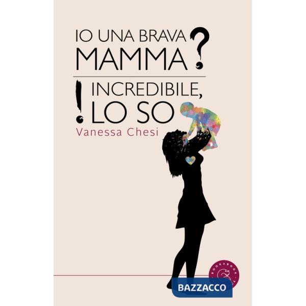 Io una brava mamma? Incredibile, lo so!